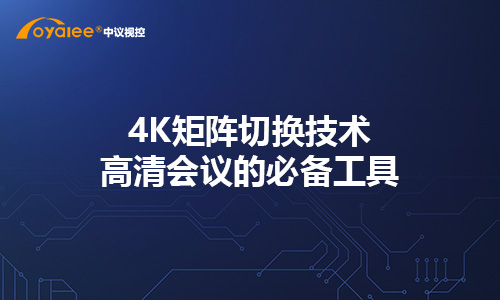 4K矩阵切换技术：高清会议的必备工具