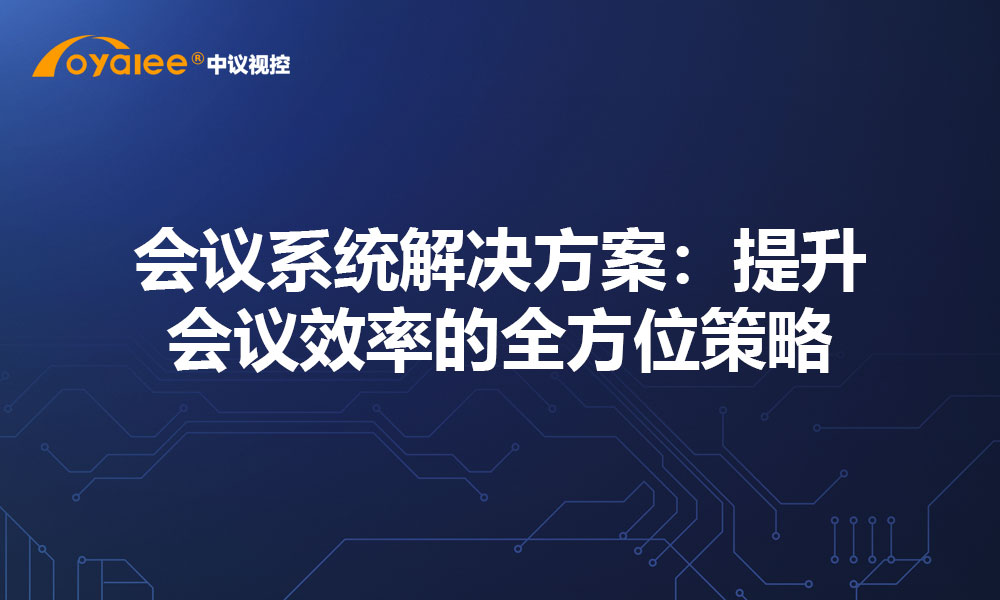 会议系统解决方案：提升会议效率的全方位策略