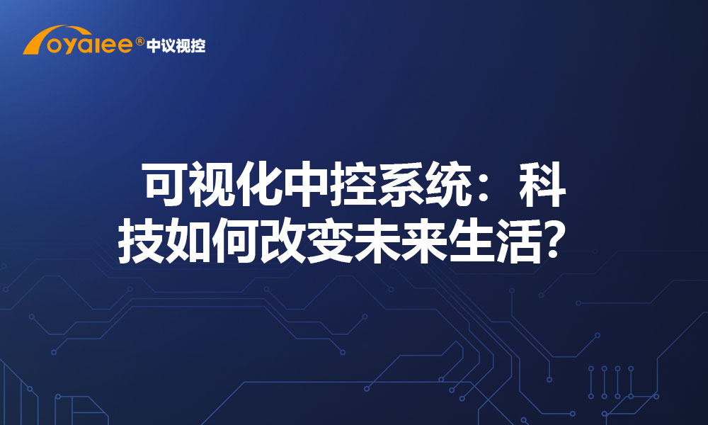 可视化中控系统：科技如何改变未来生活？