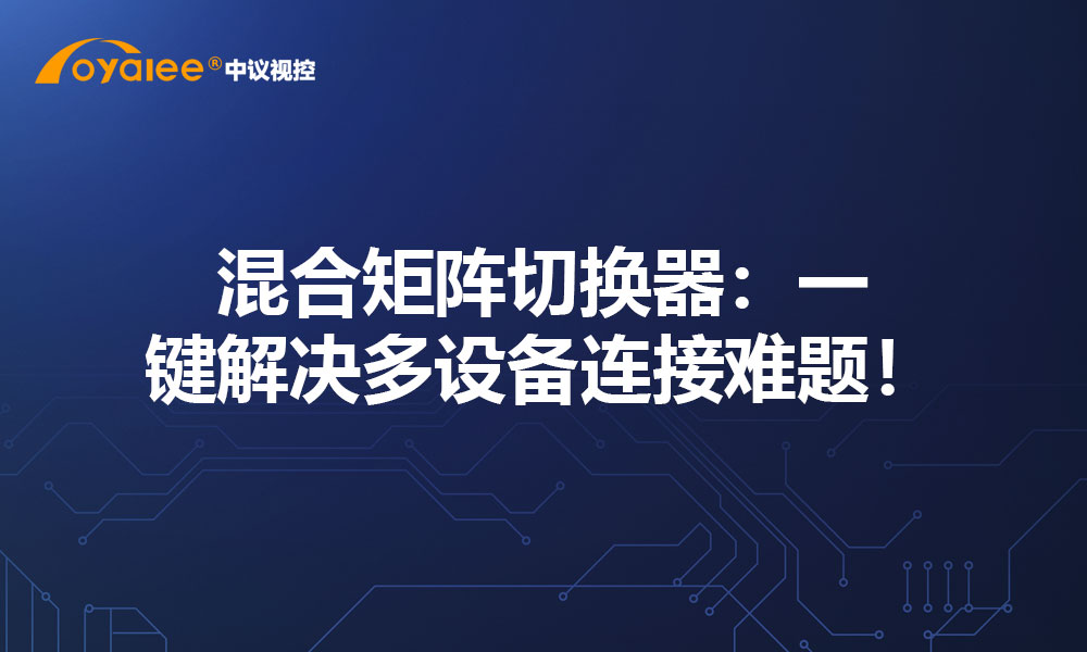 混合矩阵切换器：一键解决多设备连接难题！