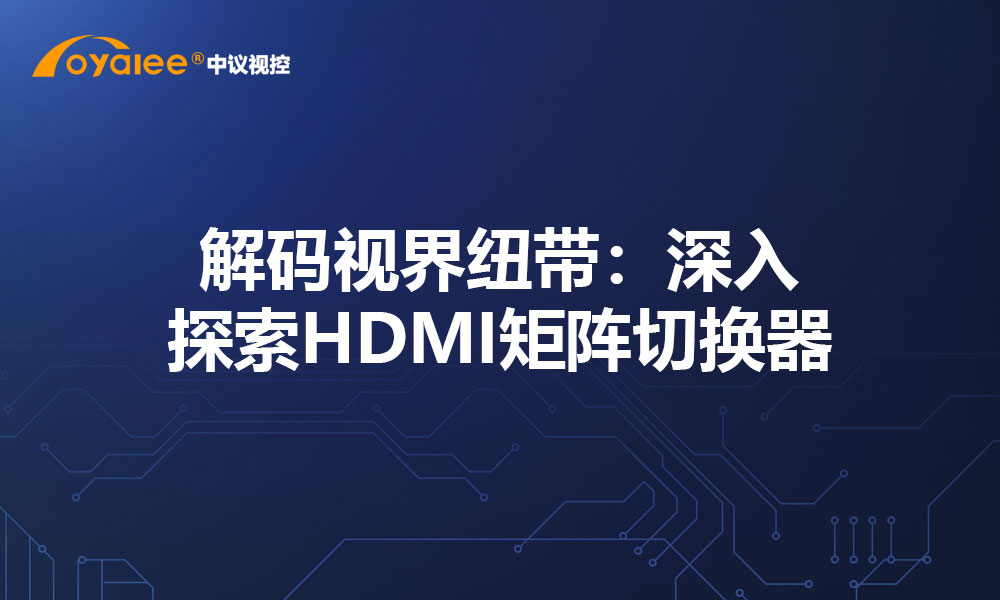 解码视界纽带：深入探索HDMI矩阵切换器