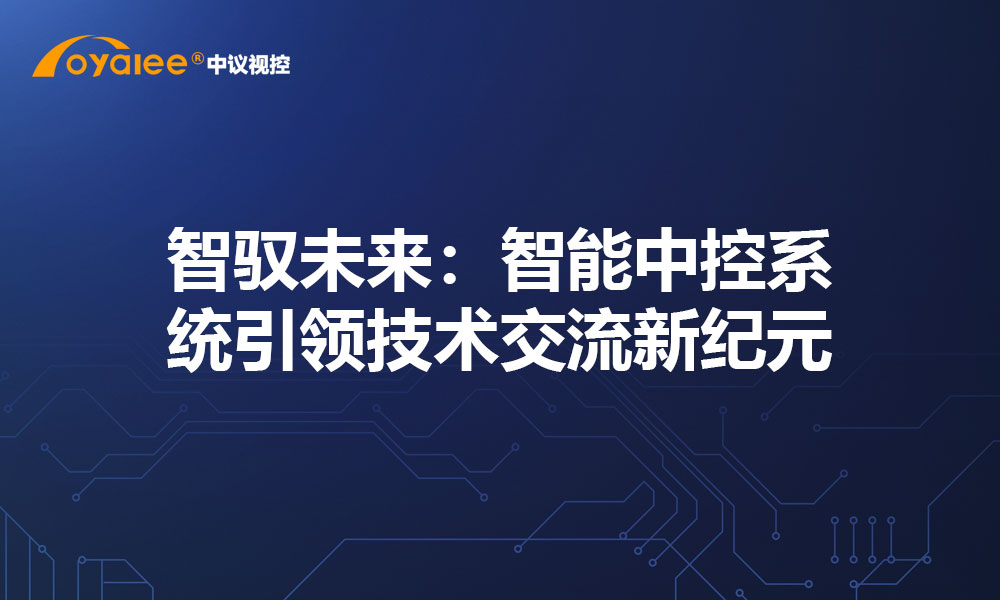 智驭未来：智能中控系统引领技术交流新纪元